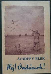Avarffy Elek - Hej! Vadászok! elso kiadas