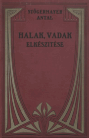 Stőgermayer Antal - Halak, vadak elkészitése